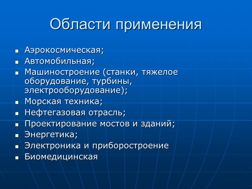 Области применения Аэрокосмическая; Автомобильная; Машиностроение (станки, тяжелое оборудование, турбины, электрооборудование); Морская техника; Нефтегазовая отрасль;